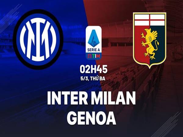 Dự đoán Inter Milan vs Genoa, 02h45 ngày 5/3