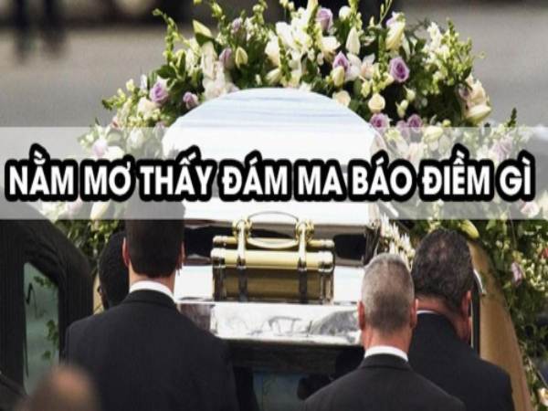 Mơ thấy đám ma có điềm báo gì, đánh số lô tô nào trúng?