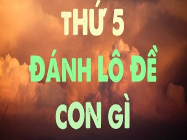 Thứ 5 đánh con gì?