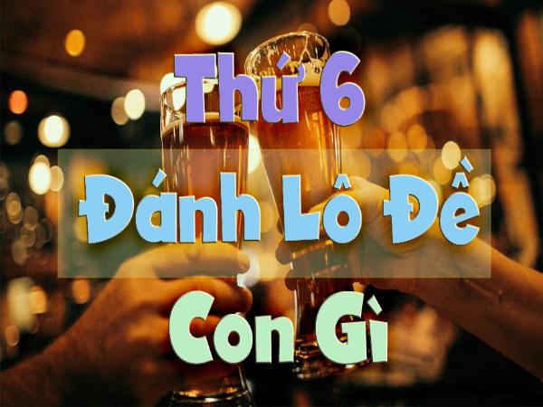 Thứ 6 đánh con gì?