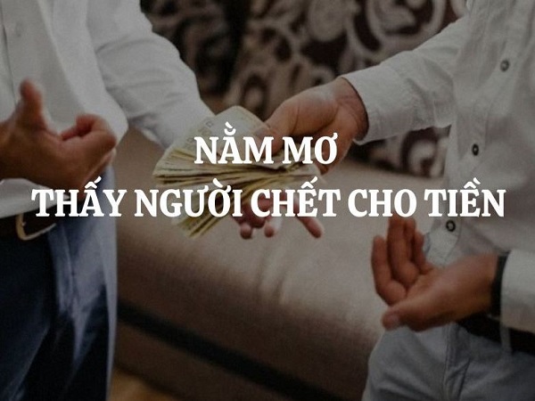 Nằm mơ thấy người chết cho tiền thử vận may con gì?