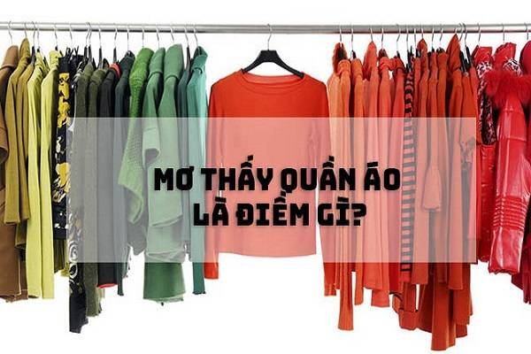 Mơ thấy quần áo có điềm báo gì và đánh số mấy trúng?