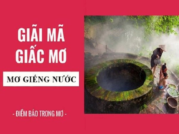Tham khảo con số may mắn khi mơ thấy giếng nước