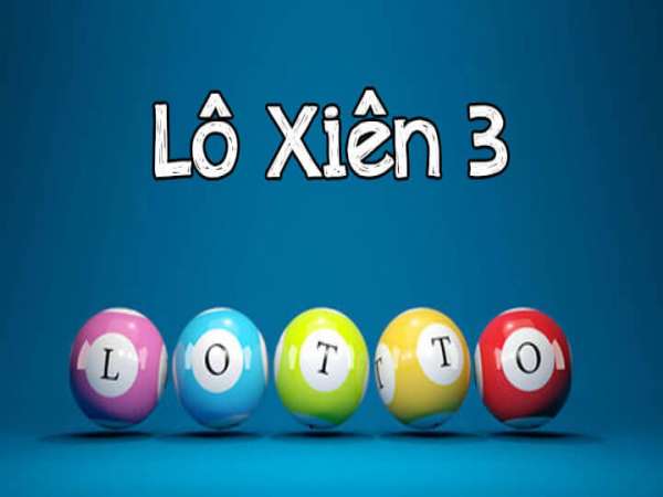 Lô xiên 3 là gì? Lô xiên 3 ăn bao nhiêu?