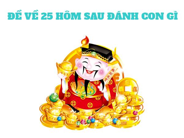 Đề về 25 hôm sau đánh con gì nên chọn số mấy
