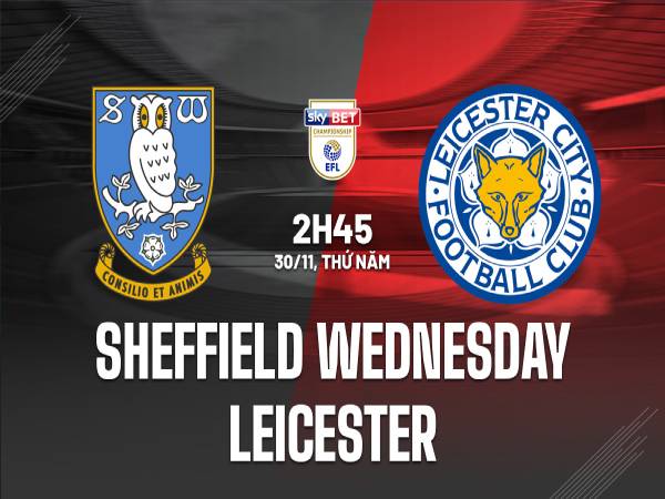 Soi kèo KQ Sheffield Wednesday vs Leicester 2h45 ngày 30/11