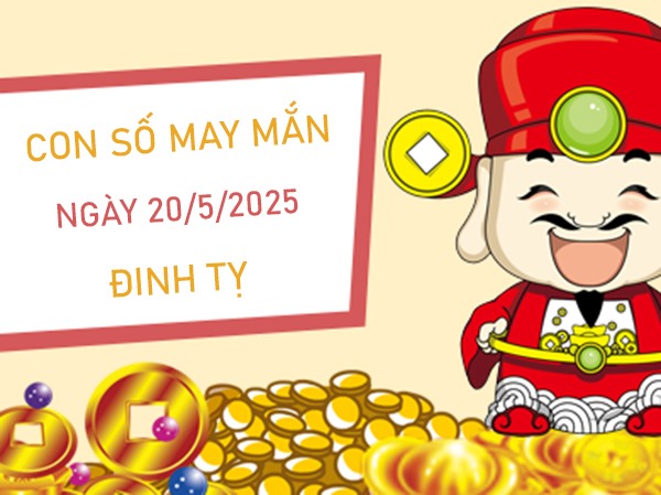Chiêu tài tụ lộc với số hên tuổi Đinh Tỵ 20/5/2025