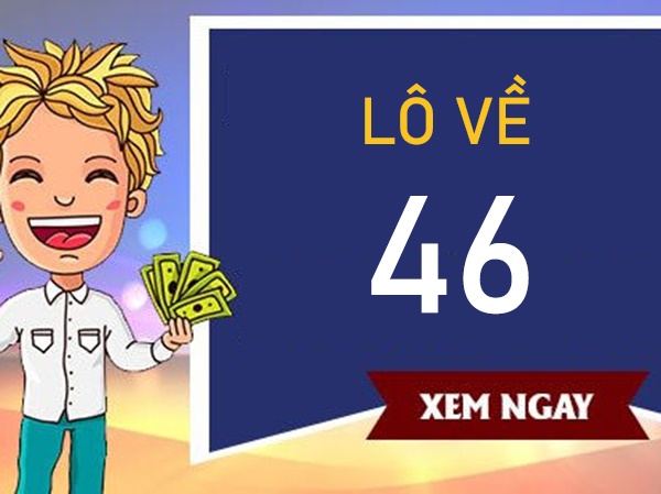Lô về 46 hôm sau đánh con gì đột phá tiền tài?