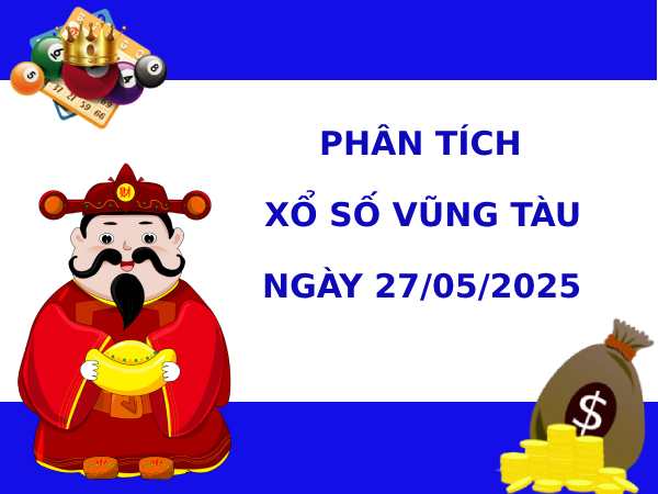 Phân tích xổ số Vũng Tàu ngày 27/5/2025 thứ 3 may mắn