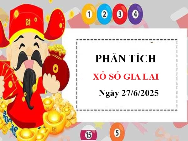 Phân tích xổ số Gia Lai ngày 27/6/2025 siêu chuẩn xác