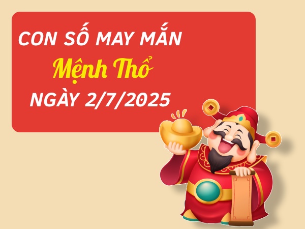 Hé lộ con số đắc tài đắc lộc mệnh Thổ ngày 2/7/2025