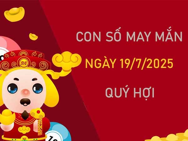 Gặp quý nhân nhờ số hút lộc tuổi Quý Hợi 19/7/2025