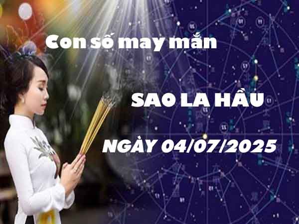 Con số phát tài sao La Hầu ngày 4/7/2025 thứ 6 hôm nay
