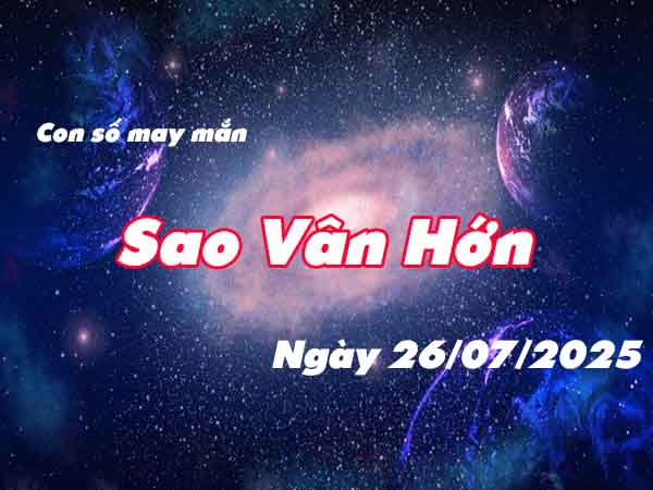 Cặp số lộc phát sao Vân Hớn ngày 26/7/2025 thứ 7 hôm nay