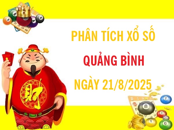 Phân tích xổ số Quảng Bình ngày 21/8/2025 thứ 5 may mắn