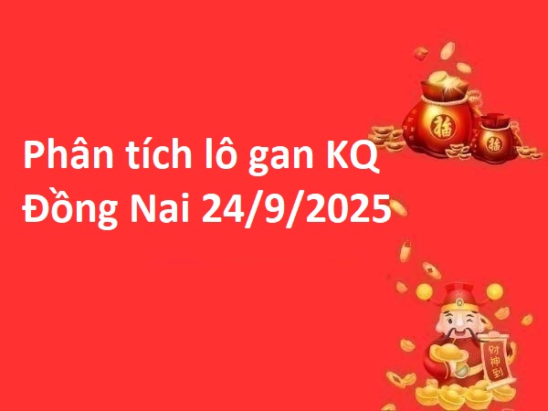 Phân tích lô gan KQ Đồng Nai 24/9/2025 thứ 4 hôm nay