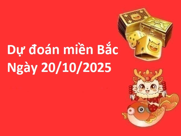 Dự đoán miền Bắc ngày 20/10/2025 gợi ý số phát tài thứ 2