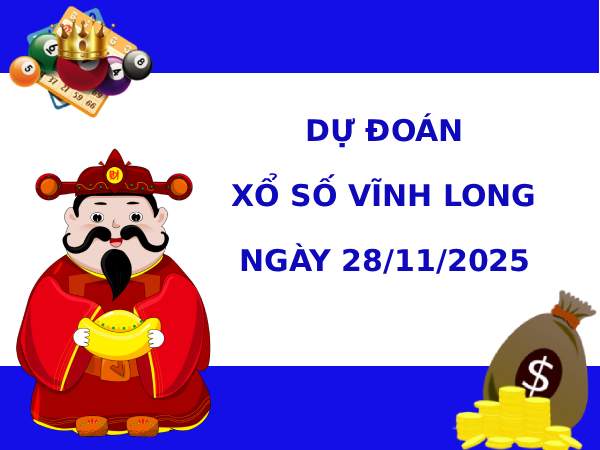 Dự đoán xổ số Vĩnh Long 28/11/2025 ngày thứ 6 may mắn
