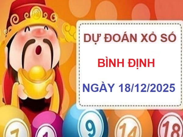 Tham khảo dự đoán XS Bình Đinh ngày 18/12/2025 chuẩn nhất
